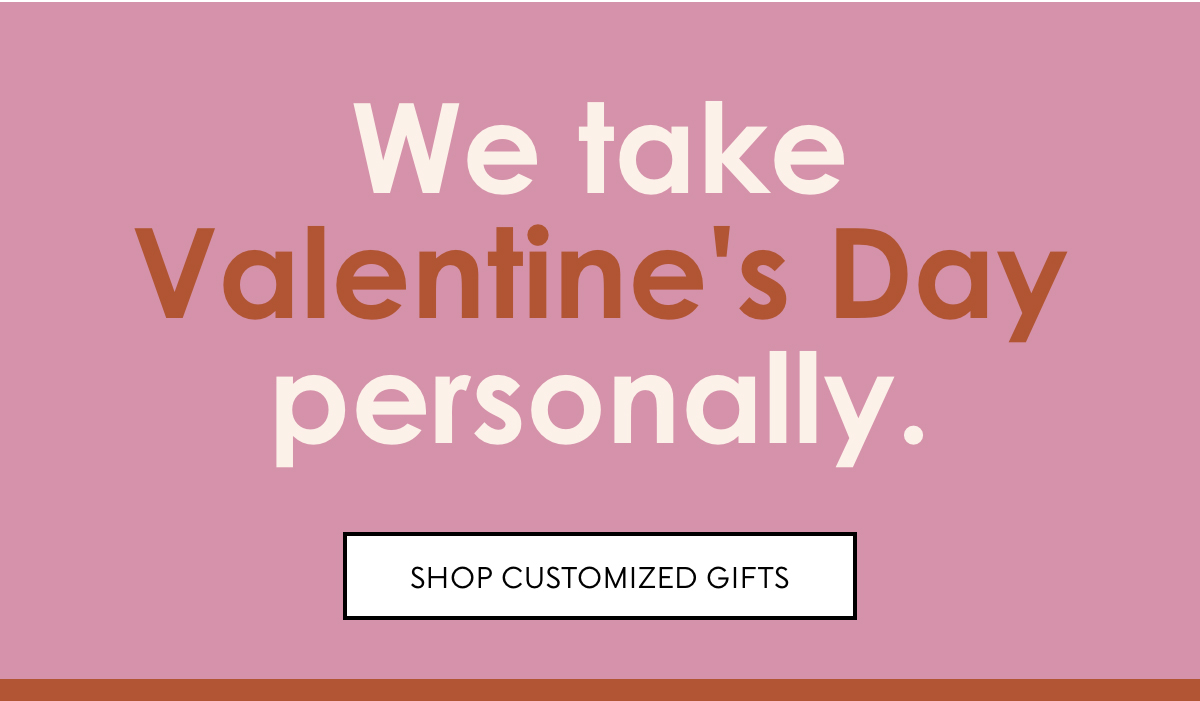 We take Valentine's Day personally. Shop customized gifts